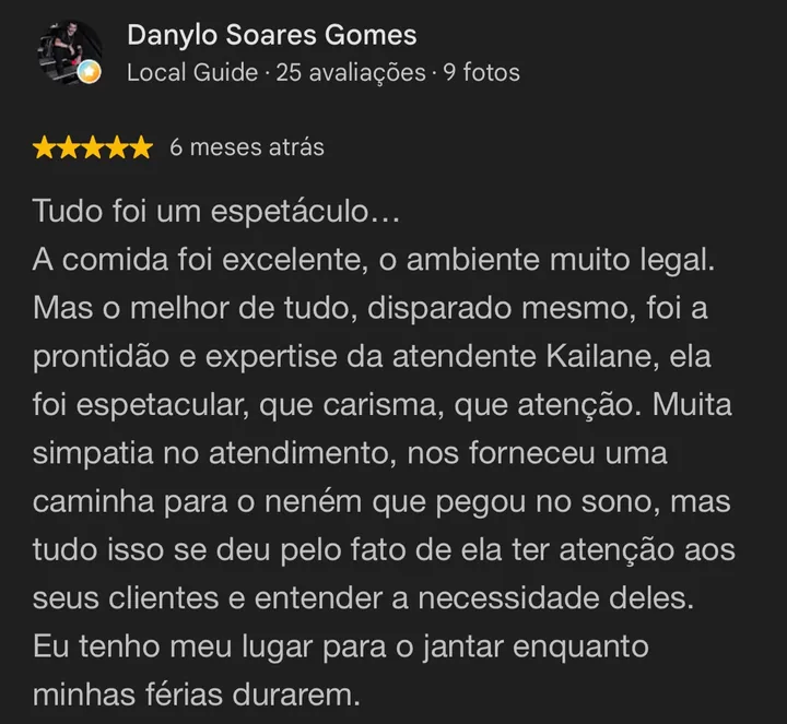 Avaliação 5 estrelas no Google de Danylo Soares Gomes: Tudo foi um espetáculo… A comida foi excelente, o ambiente muito legal, e o atendimento da Kailane foi espetacular.
